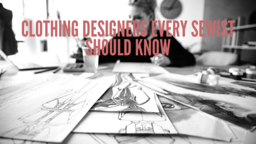 Clothing Designers Every Sewist Should Know Clothing Designers Every Sewist Should Know