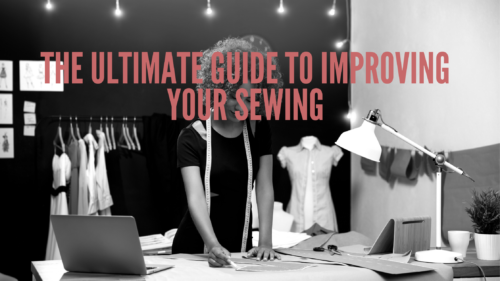 The Ultimate Guide To Improving Your Sewing The Ultimate Guide To Improving Your Sewing